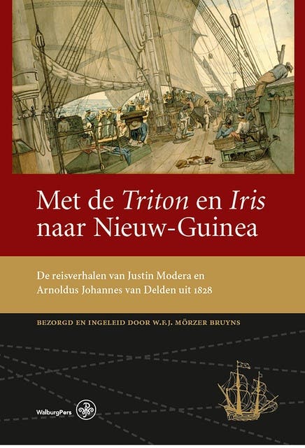 Met de Triton en Iris naar Nieuw-Guinea: De reisverhalen van Justin Modera en Arnoldus Johannes van Delden uit 1828