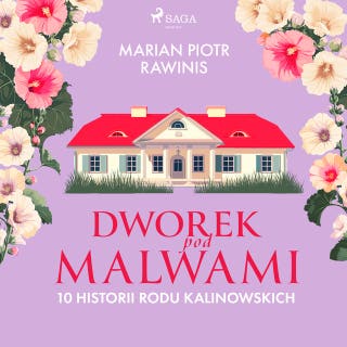 Dworek pod Malwami. 10 historii rodu Kalinowskich – okładka audiobooka, autor Marian Piotr Rawinis