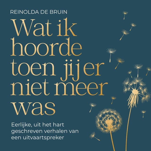 Wat ik hoorde toen jij er niet meer was: Eerlijke, uit het hart geschreven verhalen van een uitvaartspreker – omslag van het luisterboek van Reinolda De Bruin