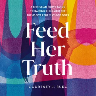 Feed Her Truth: A Christian Mom's Guide to Raising Girls Who See Themselves the Way God Does – omslag till ljudboken av Courtney J. Burg