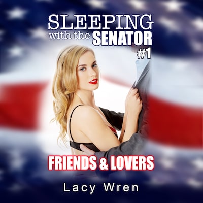 Friends & Lovers - Sleeping with the Senator, Book 1 (Unabridged) – omslag van het luisterboek van Lacy Wren