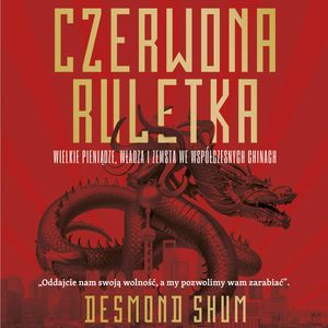 Czerwona ruletka. Wielkie pieniądze, władza i zemsta we współczesnych Chinach – okładka audiobooka, autor Shum Desmond