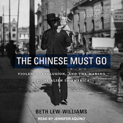 The Chinese Must Go – omslag til lydbogen af Beth Lew-Williams