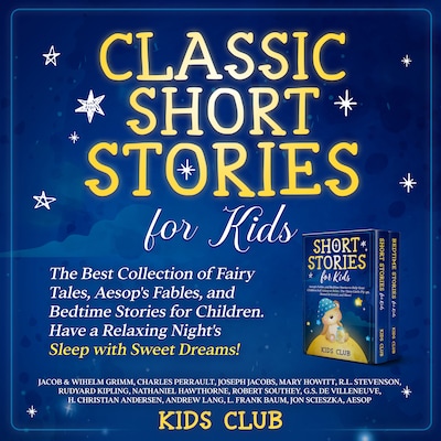Classic Short Stories for Kids: The Best Collection of Fairy Tales, Aesop's Fables, and Bedtime Stories for Children. Have a Relaxing Night's Sleep with Sweet Dreams!