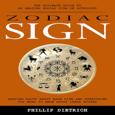 Zodiac Signs: The Ultimate Guide to an Amazing Zodiac Sign in Astrology (Amazing Facts About Each Sign and Everything You Need to Know About Lunar Houses) – omslag til lydbogen af Martin g, Phillip Dietrich