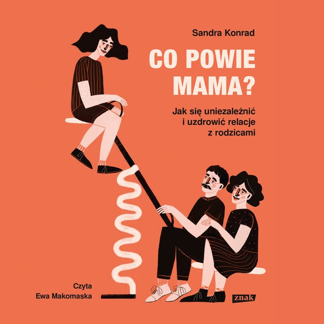 Co powie mama? Jak się uniezależnić i uzdrowić relacje z rodzicami