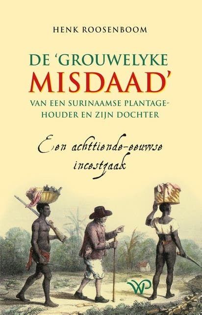 De ‘grouwelyke misdaad’ van een Surinaamse plantagehouder en zijn dochter: Een achttiende-eeuwse incestzaak – omslag van het luisterboek van Henk Roosenboom