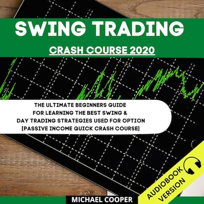Swing Trading Crash Course 2020: The Ultimate Beginner’s Guide For Learning The Best Swing & Day Trading Strategies Used For Option [Passive Income Quick Crash Course]