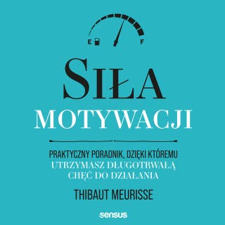Siła motywacji. Praktyczny poradnik, dzięki któremu utrzymasz długotrwałą chęć do działania – okładka audiobooka, autor Thibaut Meurisse
