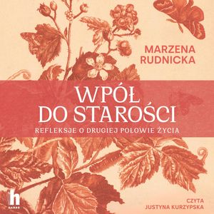 Wpół do starości. Refleksje o drugiej połowie życia – okładka audiobooka, autor Marzena Rudnicka