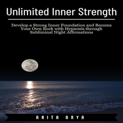 Unlimited Inner Strength: Develop a Strong Inner Foundation and Become Your Own Rock with Hypnosis through Subliminal Night Affirmations