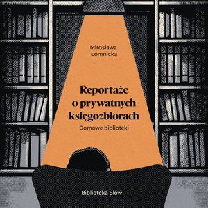 Domowe biblioteki. Reportaże o prywatnych księgozbiorach – okładka audiobooka, autor Mirosława Łomnicka