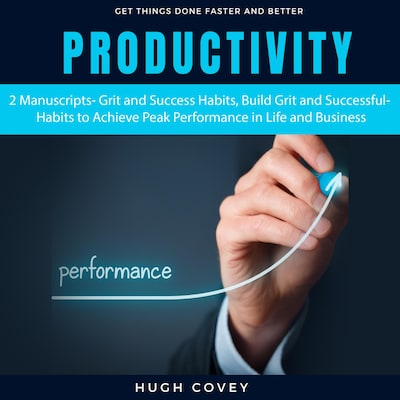 Productivity: 2 Manuscripts- Grit and Success Habits, Build Grit and Successful Habits to Achieve Peak Performance in Life and Business – omslag til lydbogen af Hugh Covey