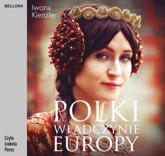 Polki – władczynie Europy – okładka audiobooka, autor Iwona Kienzler