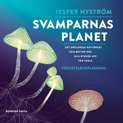 Svamparnas planet : det uråldriga nätverket som bryter ner och bygger upp vår värld