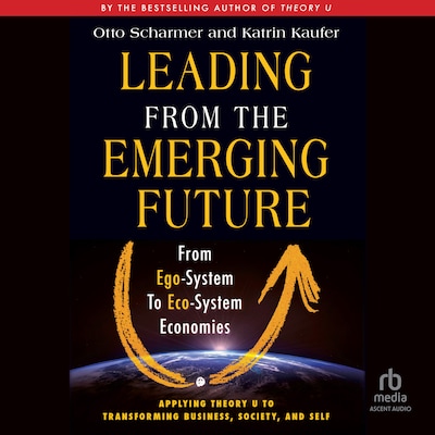 Leading from the Emerging Future – omslag til lydbogen af Otto Scharmer, Katrin Kaeufer