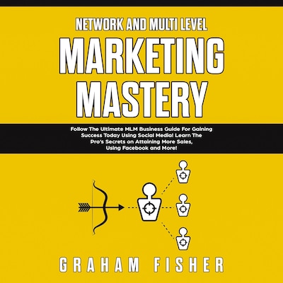 Network and Multi Level Marketing Mastery: Follow The Ultimate MLM Business Guide For Gaining Success Today Using Social Media! Learn The Pro’s Secrets on Attaining More Sales, Using Facebook and More
