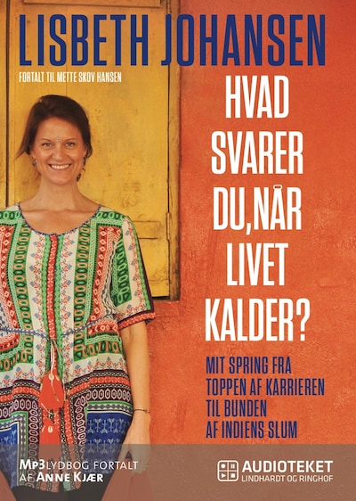 Hvad svarer du, når livet kalder? Mit spring fra toppen af karrieren til bunden af Indiens slum – omslag til lydbogen af Lisbeth Johansen, Mette Skov Hansen