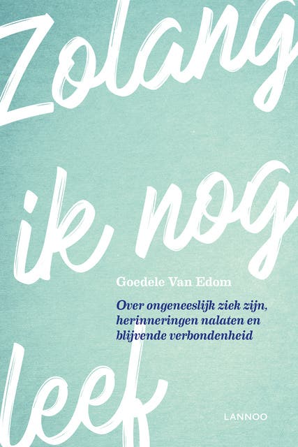 Zolang ik leef: over ongeneeslijk ziek zijn, herinneringen nalaten en blijvende verbondenheid – omslag van het luisterboek van Goedele van Edom