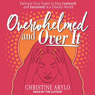 Overwhelmed and Over It – omslag til lydbogen af Christine Arylo