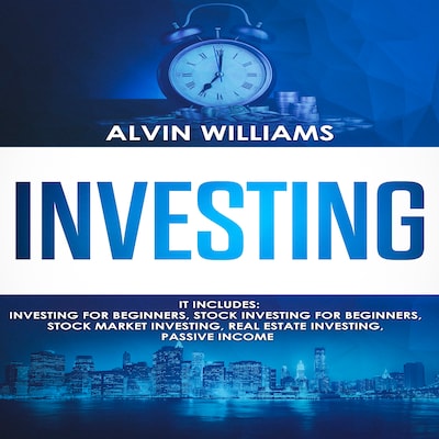 Investing: 5 Manuscripts: Investing for Beginners, Stock Investing for Beginners, Stock Market Investing, Real Estate Investing, Passive Income (Investing, Passive Income, Stock Market, Trading Book 7)