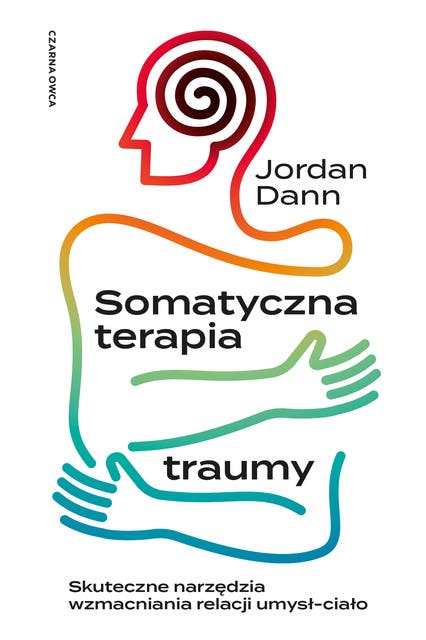 Somatyczna terapia traumy: Skuteczne narzędzia wzmacniania relacji umysł-ciało