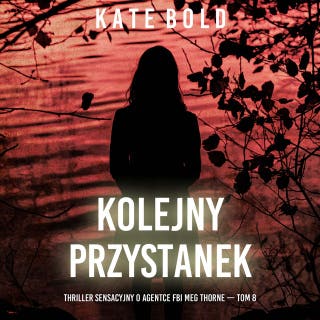 Kolejny przystanek (Thriller sensacyjny o agentce FBI Meg Thorne — Tom 8) – okładka audiobooka, autor Kate Bold