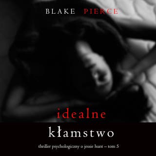 Idealne kłamstwo (Thriller psychologiczny o Jessie Hunt – Tom 5) – okładka audiobooka, autor Blake Pierce