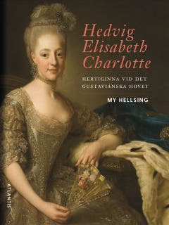 Hedvig Elisabeth Charlotte : hertiginna vid det gustavianska hovet – omslag till ljudboken av My Hellsing