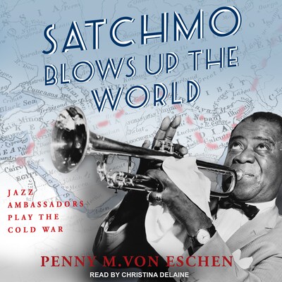 Satchmo Blows Up the World – omslag til lydbogen af Penny M. Von Eschen