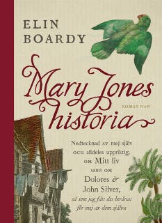 Mary Jones historia : nedtecknad av mej själv och alldeles uppriktig om mitt liv samt om Dolores & John Silver så som jag fått det berättat för mej av