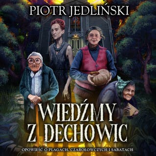 Wiedźmy z Dechowic – okładka audiobooka, autor Piotr Jedliński