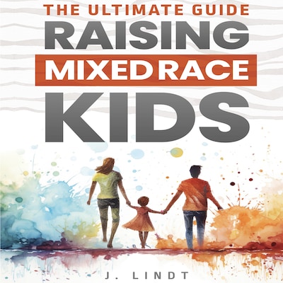 The Ultimate Guide - Raising Mixed Race Kids – omslag til lydbogen af J. Lindt