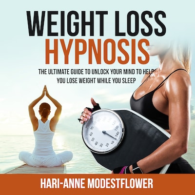 Weight Loss Hypnosis: The Ultimate Guide to Unlock Your Mind to Help You Lose Weight While You Sleep