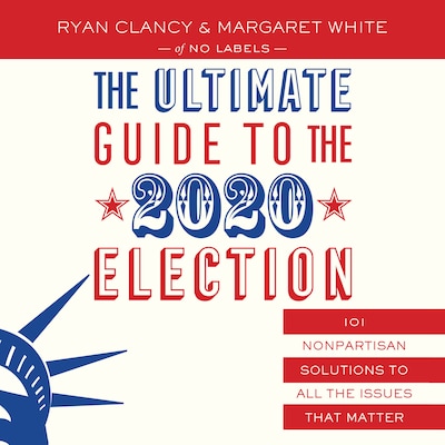 The Ultimate Guide to the 2020 Election – omslag til lydbogen af No Labels, Ryan Clancy, Margaret White