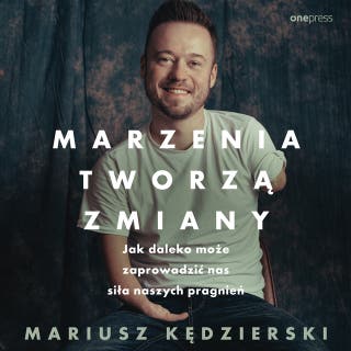 Marzenia tworzą zmiany. Jak daleko może zaprowadzić nas siła naszych pragnień – okładka audiobooka, autor Mariusz Kędzierski