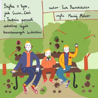Bajka o tym, jak Gucio, Leoś i Tadziu poznali sekretne życie kasztanowych ludzików – okładka audiobooka, autor Ewa Ruszkiewicz