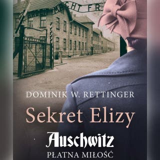 Sekret Elizy. Auschwitz. Płatna miłość – okładka audiobooka, autor Dominik W. Rettinger
