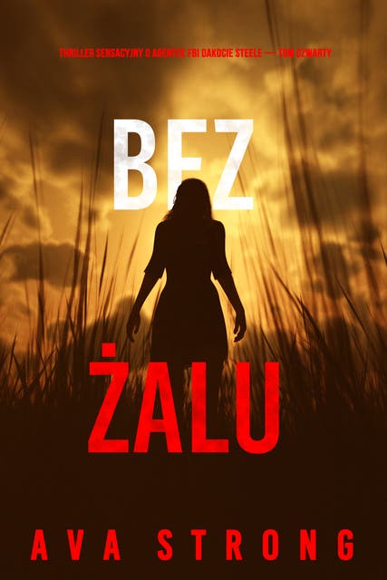 Bez żalu (Thriller sensacyjny o agentce FBI Dakocie Steele — Tom czwarty)
