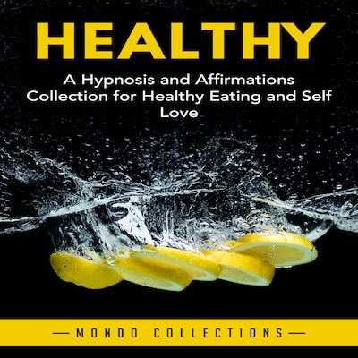Healthy: A Hypnosis and Affirmations Collection for Healthy Eating and Self Love