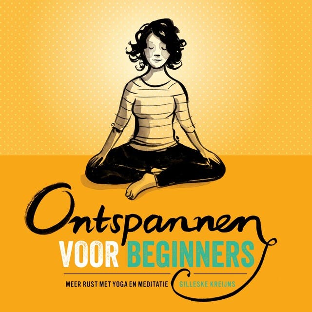 Ontspannen voor beginners: meer rust met yoga en meditatie – omslag van het luisterboek van Gilleske Kreijns
