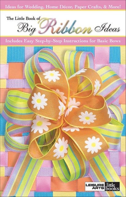 The Little Book of Big Ribbon Ideas: Includes Easy Step-by-Step Instructions for Basic Bows; Ideas for Weddings, Home Decor, Paper Crafts, & More! – omslag til lydbogen af Leisure Arts