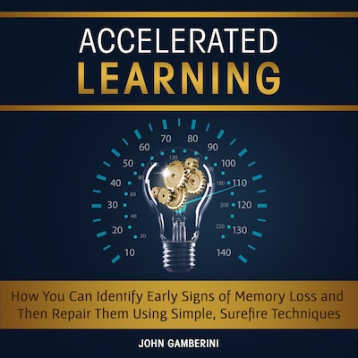 Accelerated Learning How You Can Identify Early Signs of Memory Loss and Then Repair Them Using Simple Techniques – omslag til lydbogen af John Gamberini