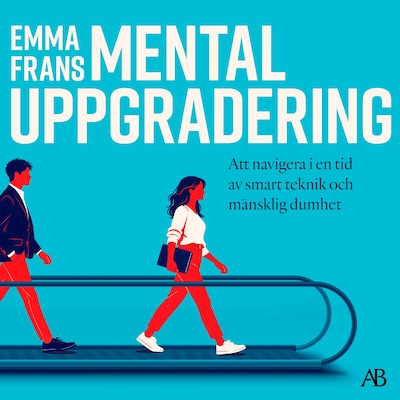 Mental uppgradering : Att navigera i en tid av smart teknik och mänsklig dumhet – omslag till ljudboken av Emma Frans