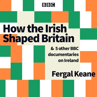 How the Irish Shaped Britain – omslag til lydbogen af Fergal Keane