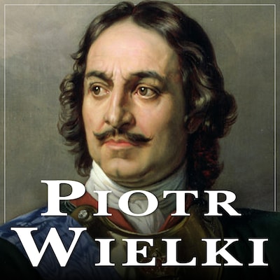 Piotr Wielki. Narodziny rosyjskiego imperium