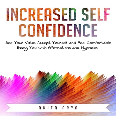 Increased Self Confidence: See Your Value, Accept Yourself and Feel Comfortable Being You with Affirmations and Hypnosis – omslag til lydbogen af Anita Arya