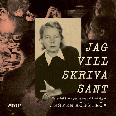 Jag vill skriva sant : Tora Dahl och poeterna på Parkvägen