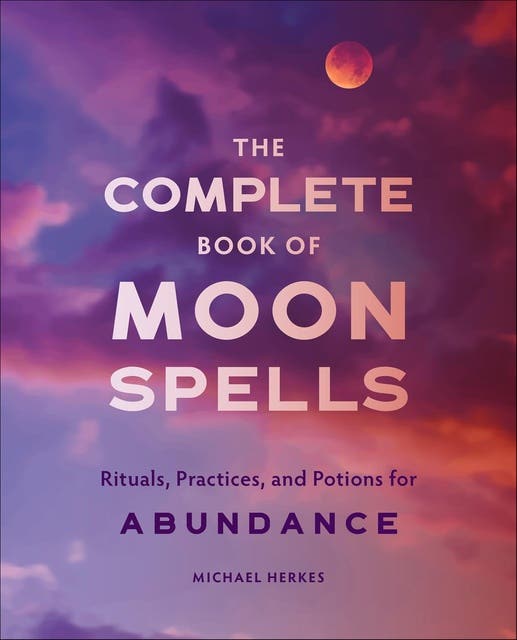 The Complete Book of Moon Spells: Rituals, Practices, and Potions for Abundance – omslag til lydbogen af Michael Herkes