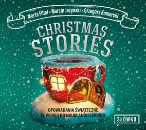 Christmas Stories. Opowiadania świąteczne w wersji do nauki angielskiego – okładka audiobooka, autor Grzegorz Komerski, Marcin Jażyński, Marta Fihel